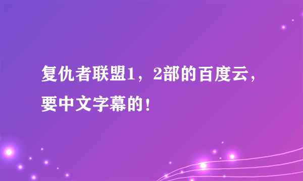 复仇者联盟1，2部的百度云，要中文字幕的！