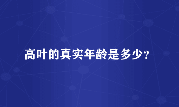 高叶的真实年龄是多少？