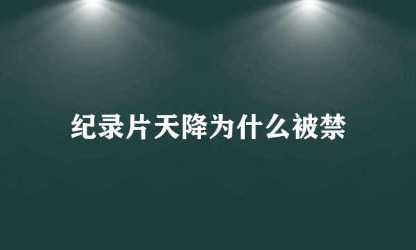 纪录片天降为什么被禁