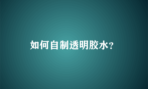 如何自制透明胶水？