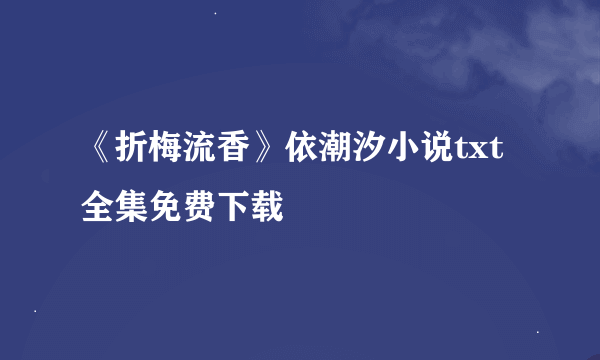 《折梅流香》依潮汐小说txt全集免费下载