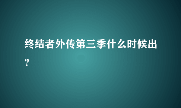 终结者外传第三季什么时候出？