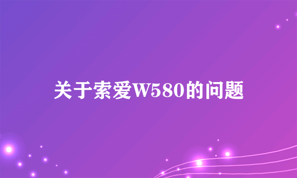 关于索爱W580的问题