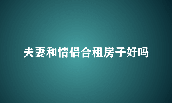 夫妻和情侣合租房子好吗