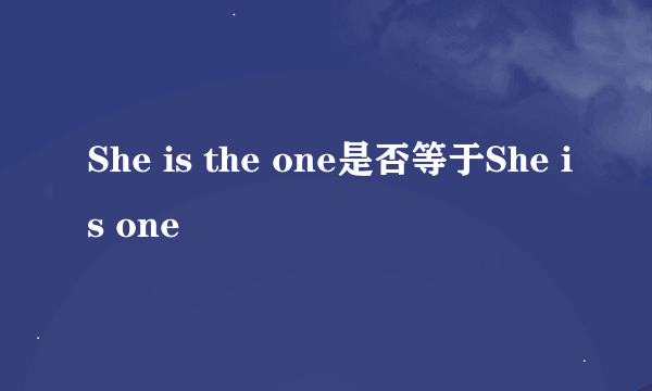 She is the one是否等于She is one