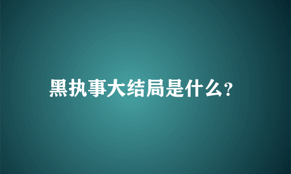 黑执事大结局是什么？