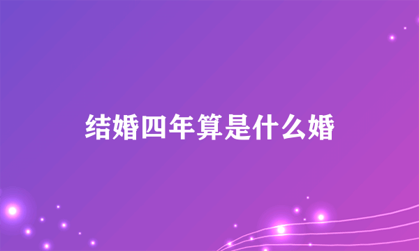 结婚四年算是什么婚