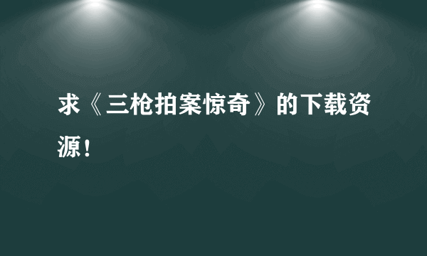 求《三枪拍案惊奇》的下载资源！