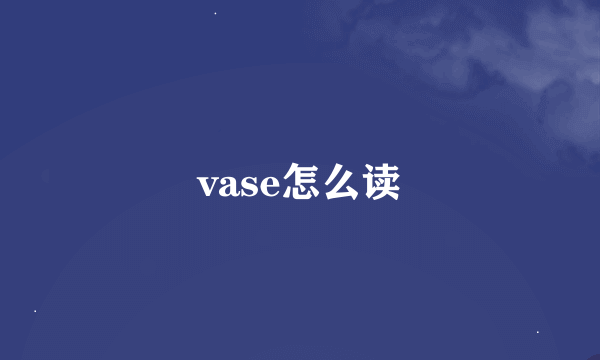 vase怎么读