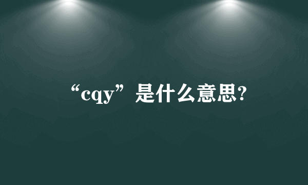 “cqy”是什么意思?