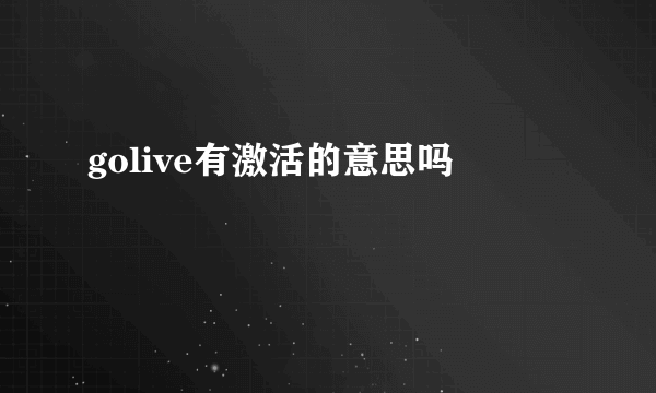 golive有激活的意思吗