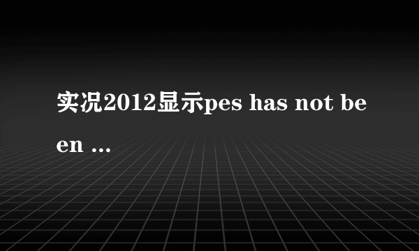 实况2012显示pes has not been installed怎么办