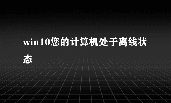 win10您的计算机处于离线状态