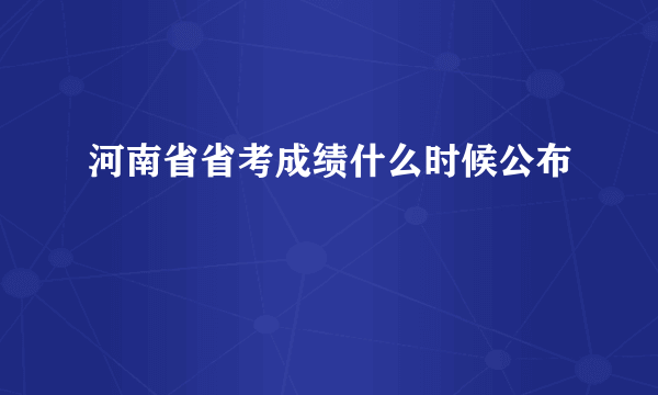 河南省省考成绩什么时候公布