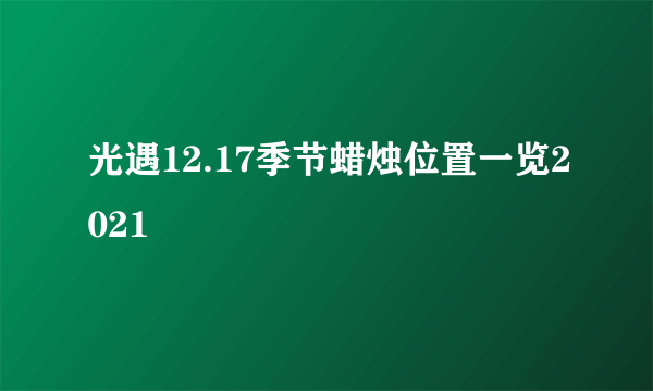 光遇12.17季节蜡烛位置一览2021