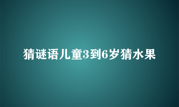 猜谜语儿童3到6岁猜水果