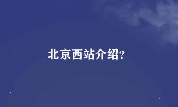 北京西站介绍？