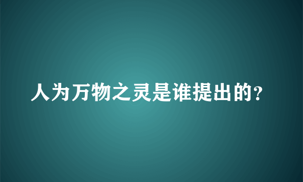 人为万物之灵是谁提出的？