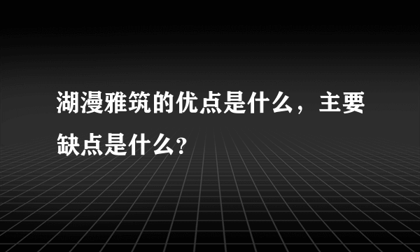 湖漫雅筑的优点是什么，主要缺点是什么？