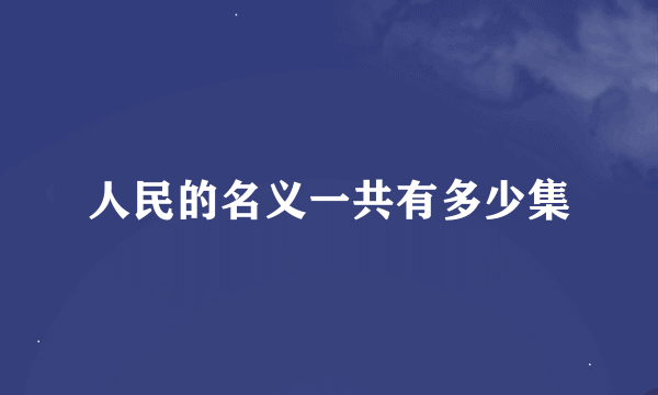 人民的名义一共有多少集