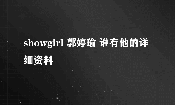 showgirl 郭婷瑜 谁有他的详细资料