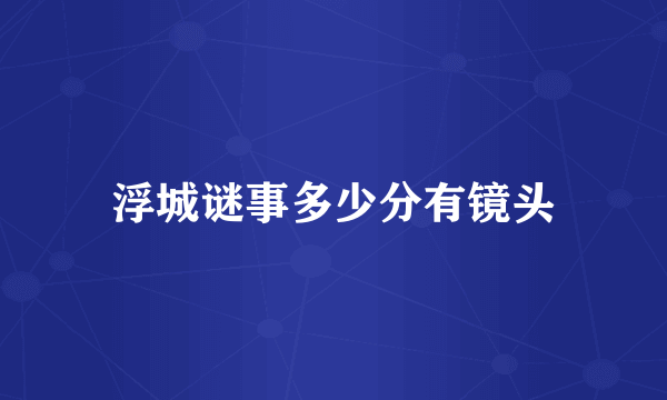 浮城谜事多少分有镜头