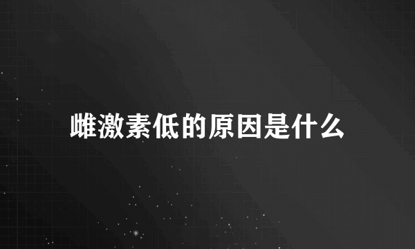 雌激素低的原因是什么