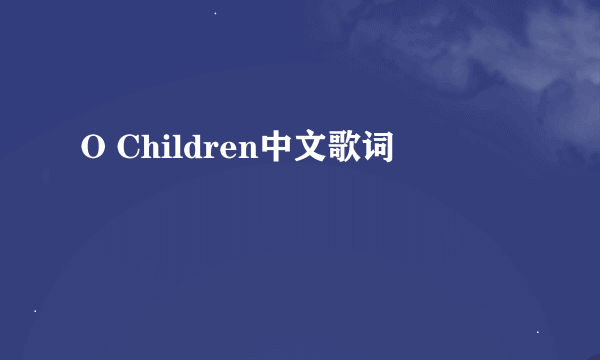 O Children中文歌词