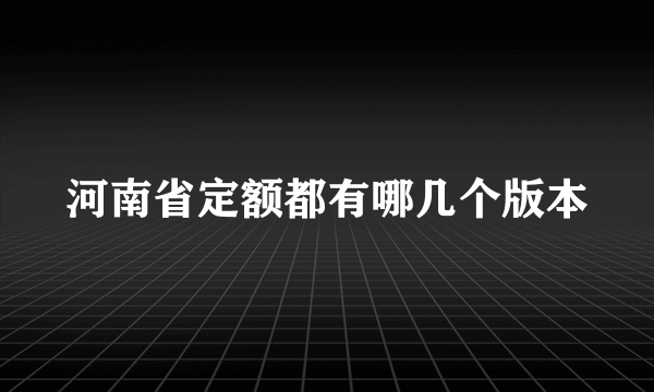 河南省定额都有哪几个版本