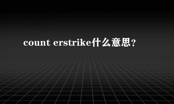 count erstrike什么意思？