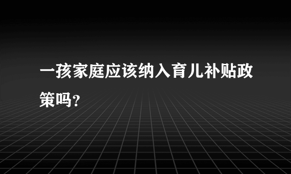 一孩家庭应该纳入育儿补贴政策吗？