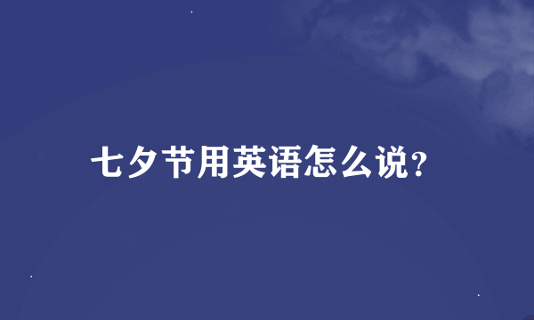 七夕节用英语怎么说？