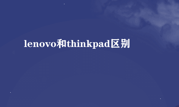 lenovo和thinkpad区别