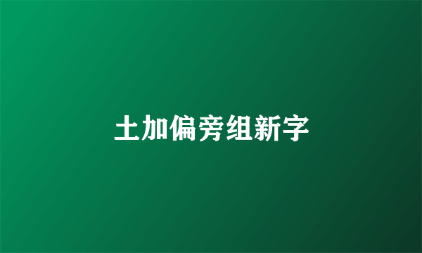 土加偏旁组新字