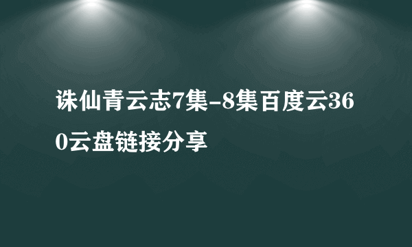 诛仙青云志7集-8集百度云360云盘链接分享