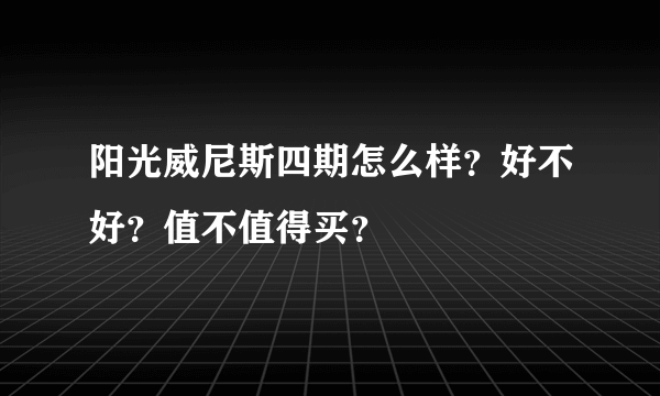 阳光威尼斯四期怎么样？好不好？值不值得买？