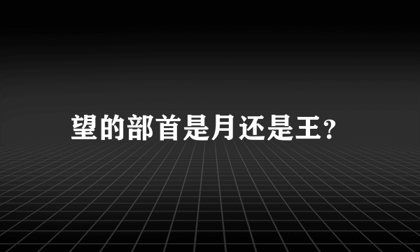 望的部首是月还是王？