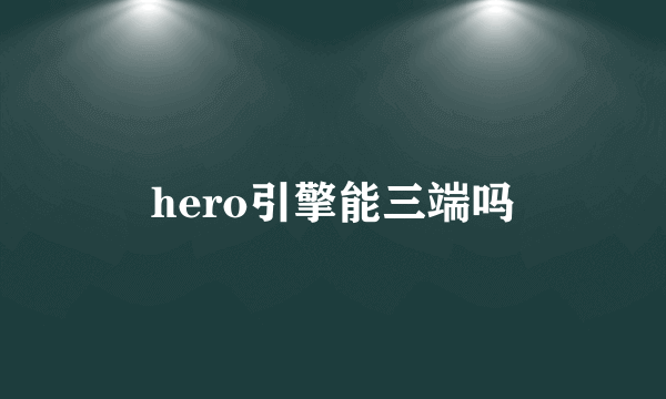 hero引擎能三端吗