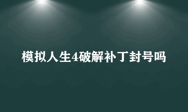 模拟人生4破解补丁封号吗