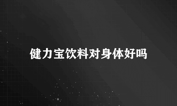 健力宝饮料对身体好吗