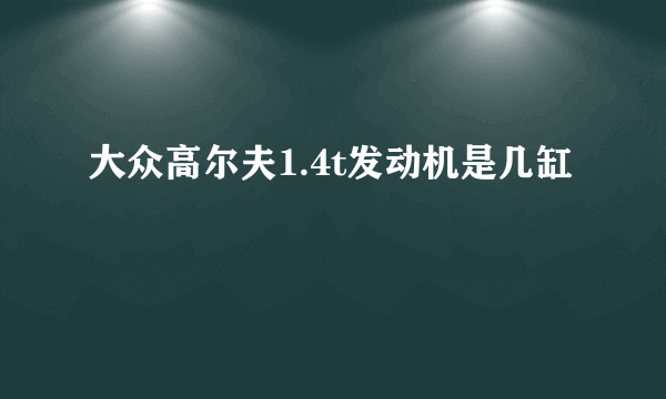 大众高尔夫1.4t发动机是几缸