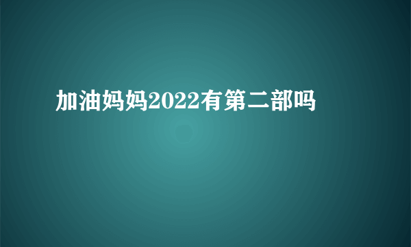 加油妈妈2022有第二部吗