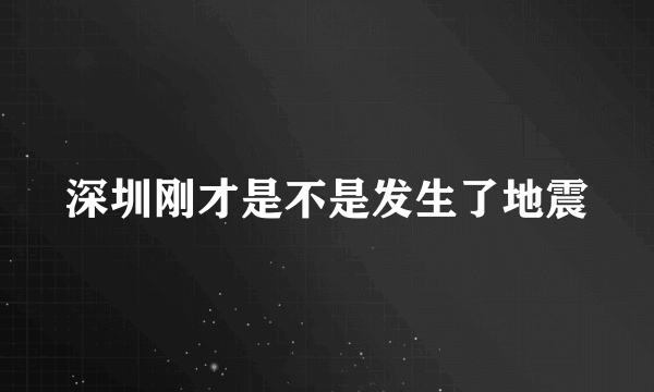 深圳刚才是不是发生了地震