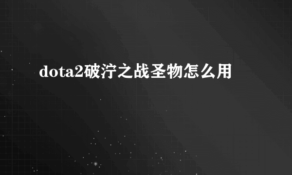 dota2破泞之战圣物怎么用