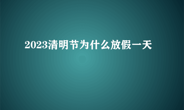 2023清明节为什么放假一天