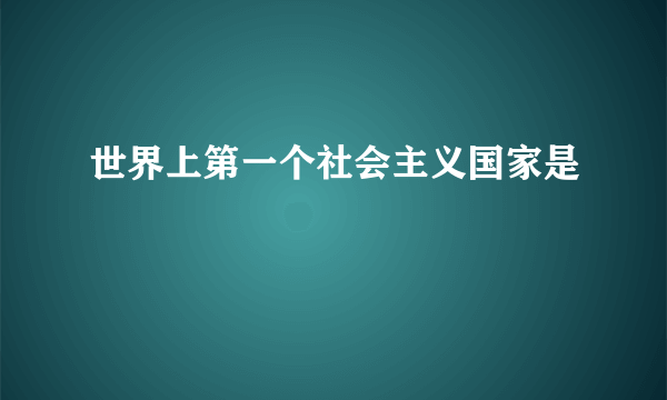 世界上第一个社会主义国家是