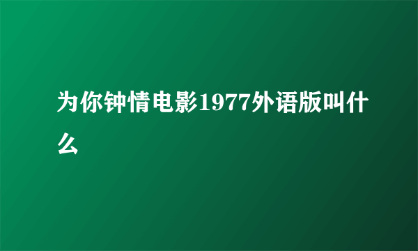 为你钟情电影1977外语版叫什么