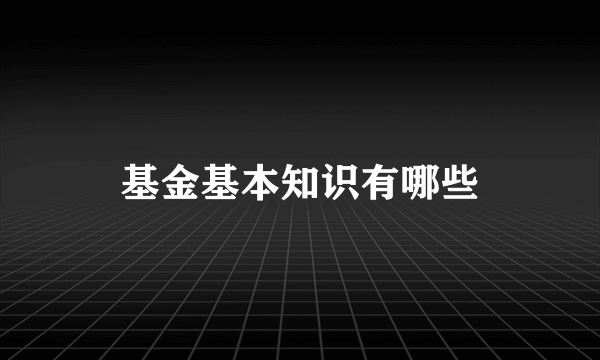 基金基本知识有哪些