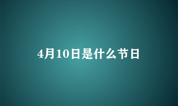 4月10日是什么节日