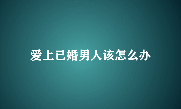 爱上已婚男人该怎么办